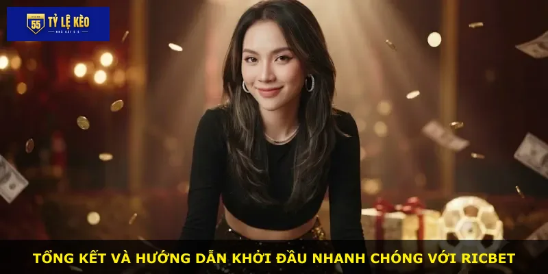 Tổng kết và hướng dẫn khởi đầu nhanh chóng với Ricbet