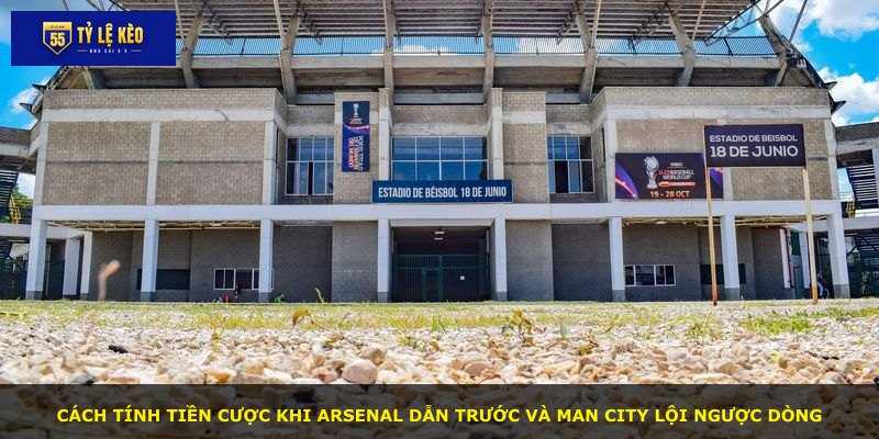 Cách tính tiền cược khi Arsenal dẫn trước và Man City lội ngược dòng