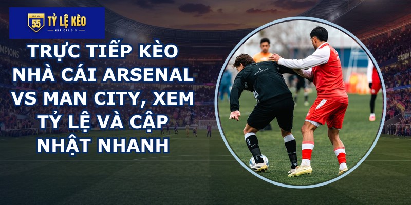 truc tiep keo nha cai Arsenal vs Man City