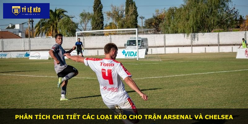 Phân tích chi tiết các loại kèo cho trận Arsenal và Chelsea