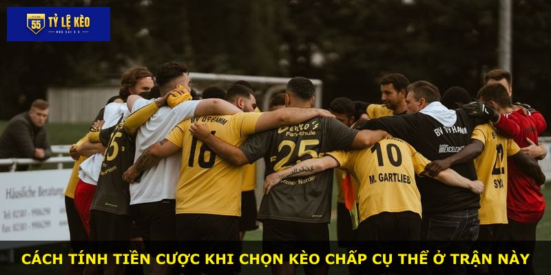Cách tính tiền cược khi chọn kèo chấp cụ thể ở trận này