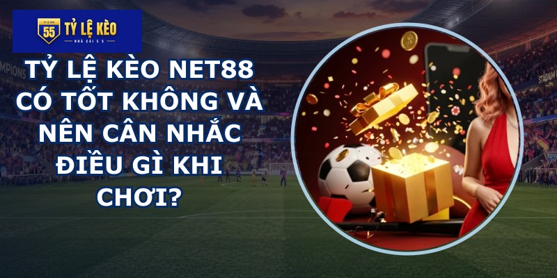 Tỷ lệ kèo NET88 có tốt không