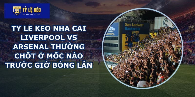 ty le keo nha cai Liverpool vs Arsenal